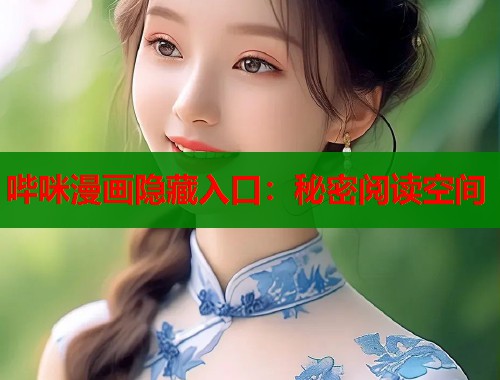 哔咪漫画隐藏入口：秘密阅读空间
