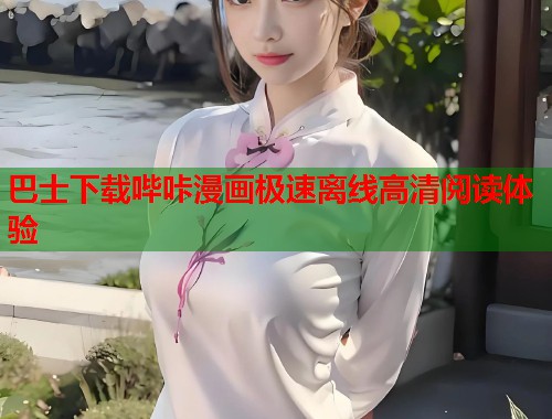 巴士下载哔咔漫画极速离线高清阅读体验