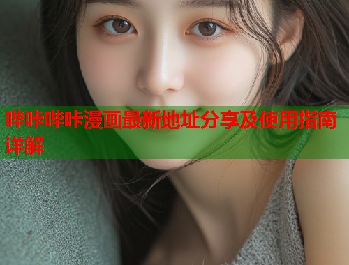 哔咔哔咔漫画最新地址分享及使用指南详解