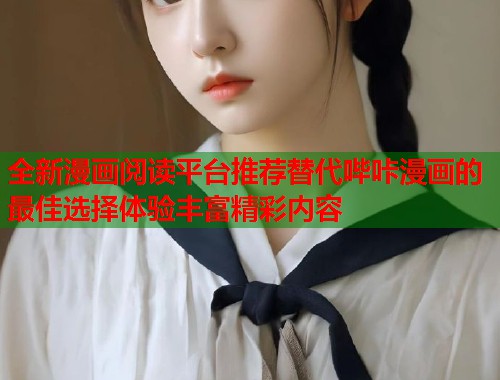 全新漫画阅读平台推荐替代哔咔漫画的最佳选择体验丰富精彩内容