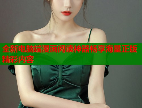 全新电脑端漫画阅读神器畅享海量正版精彩内容