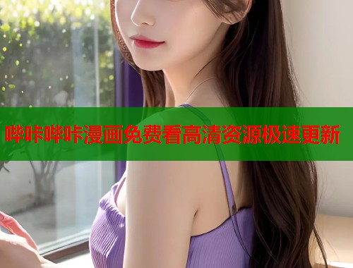 哔咔哔咔漫画免费看高清资源极速更新