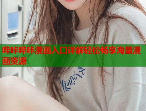 哔咔哔咔漫画入口详解轻松畅享海量漫画资源
