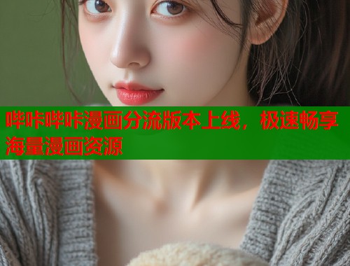 哔咔哔咔漫画分流版本上线，极速畅享海量漫画资源
