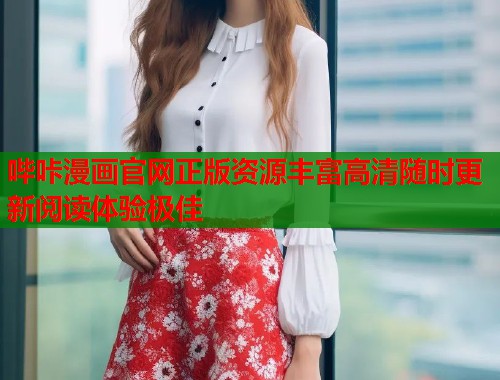 哔咔漫画官网正版资源丰富高清随时更新阅读体验极佳 哔咔漫画官网正版资源丰富高清随时更新阅读体验极佳