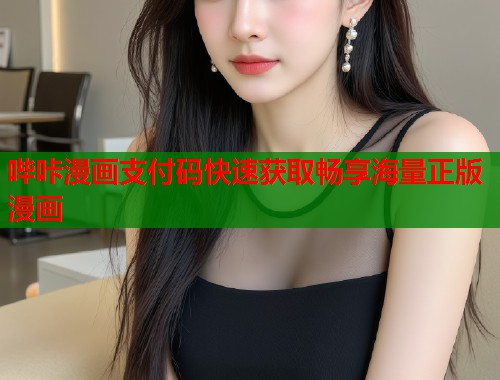 哔咔漫画支付码快速获取畅享海量正版漫画 哔咔漫画支付码快速获取畅享海量正版漫画