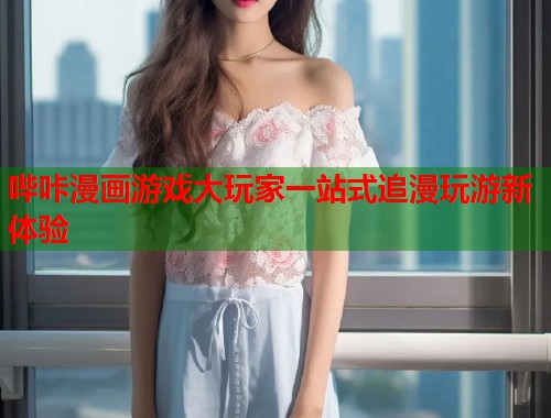 哔咔漫画游戏大玩家一站式追漫玩游新体验 哔咔漫画游戏大玩家一站式追漫玩游新体验