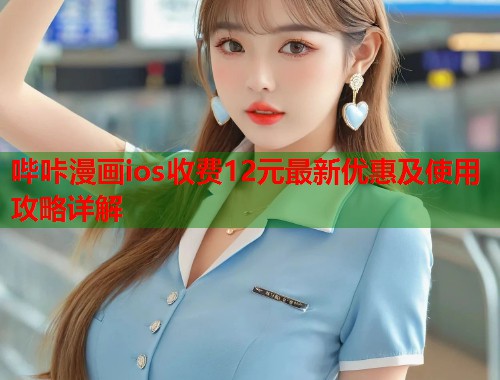 哔咔漫画ios收费12元最新优惠及使用攻略详解