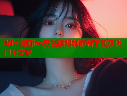 哔咔漫画ios无名额限制最新下载及使用全攻略
