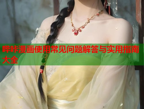 哔咔漫画使用常见问题解答与实用指南大全
