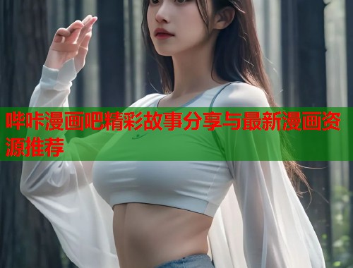 哔咔漫画吧精彩故事分享与最新漫画资源推荐