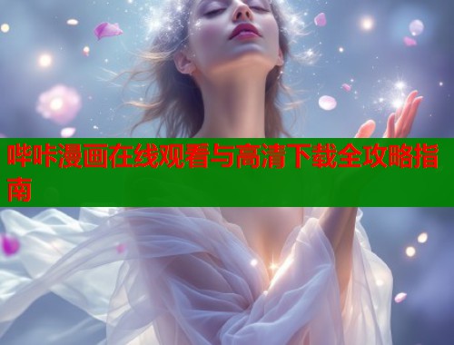 哔咔漫画在线观看与高清下载全攻略指南