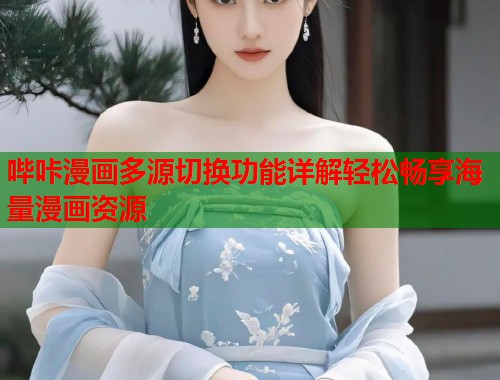 哔咔漫画多源切换功能详解轻松畅享海量漫画资源