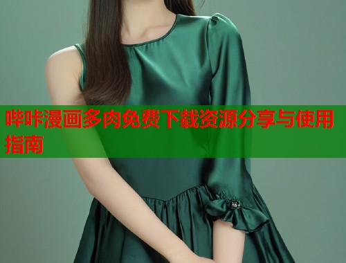 哔咔漫画多肉免费下载资源分享与使用指南