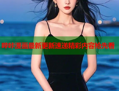 哔咔漫画最新更新速递精彩内容抢先看