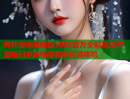 哔咔漫画最新版2022官方全彩高清资源每日更新畅享精彩阅读体验