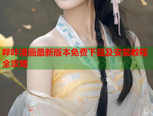 哔咔漫画最新版本免费下载及安装教程全攻略